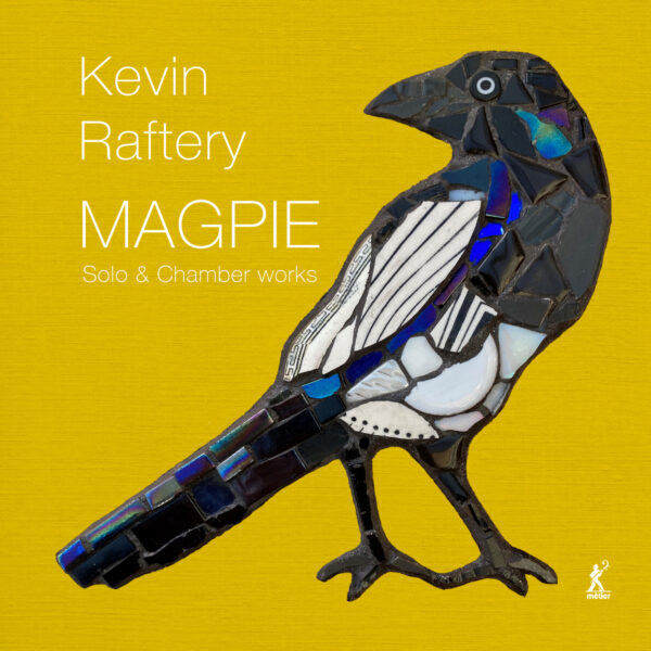 Kevin Raftery: Magpie - Solo & Chamber Works